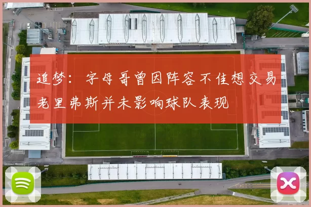 追梦：字母哥曾因阵容不佳想交易老里弗斯并未影响球队表现