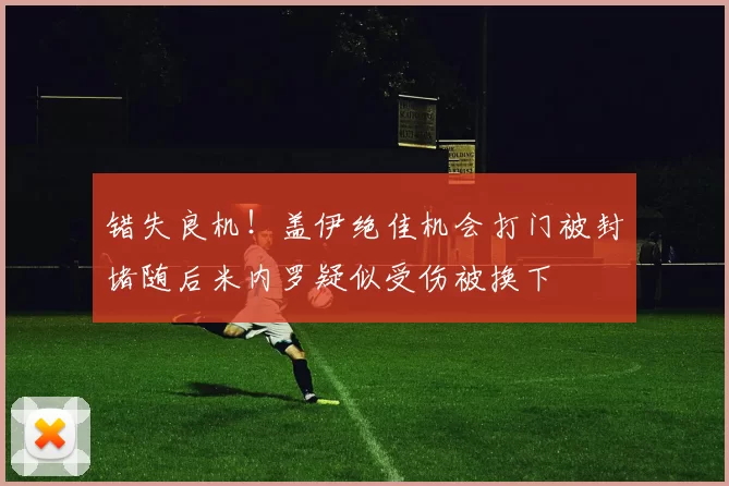 错失良机！盖伊绝佳机会打门被封堵随后米内罗疑似受伤被换下