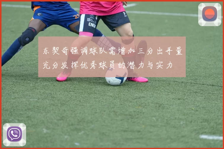 东契奇强调球队需增加三分出手量充分发挥优秀球员的潜力与实力