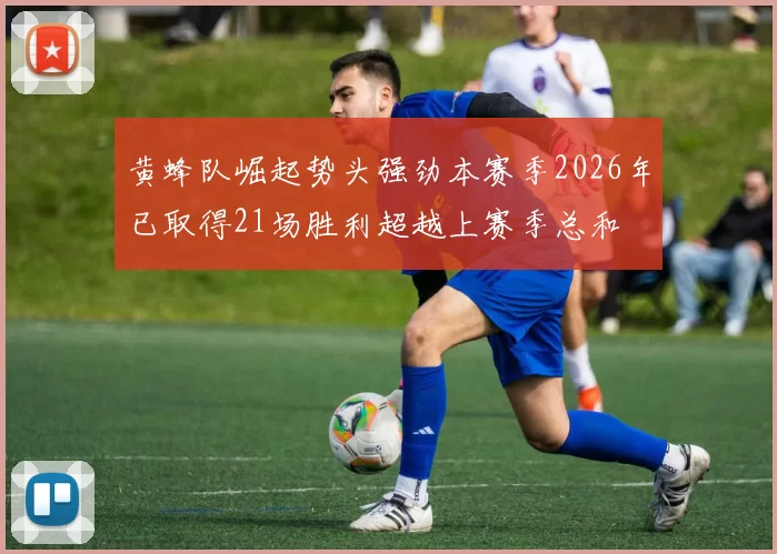 黄蜂队崛起势头强劲本赛季2026年已取得21场胜利超越上赛季总和