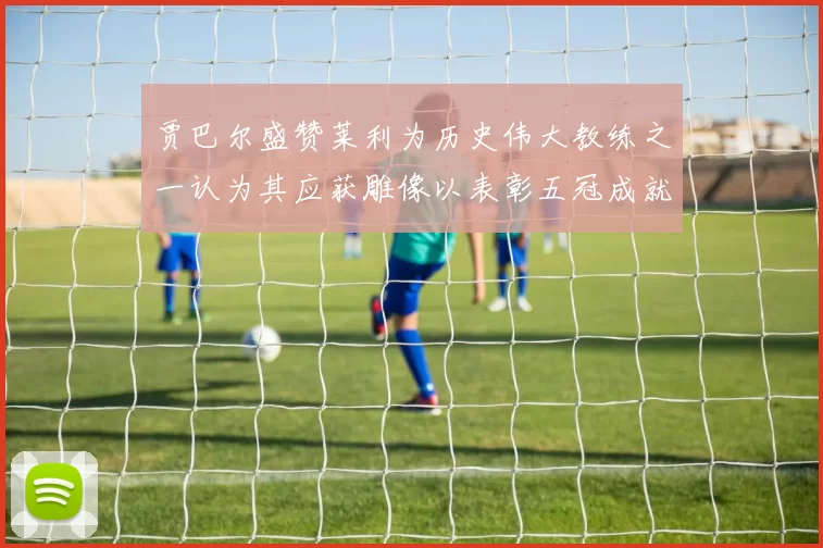 贾巴尔盛赞莱利为历史伟大教练之一认为其应获雕像以表彰五冠成就